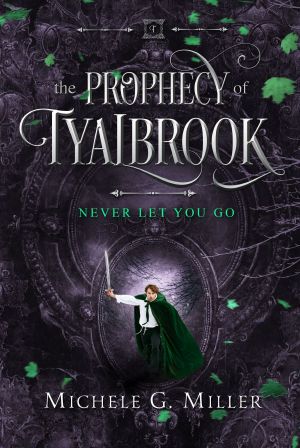 [The Prophecy of Tyalbrook 02] • Never Let You Go (The Prophecy of Tyalbrook, Book 2)